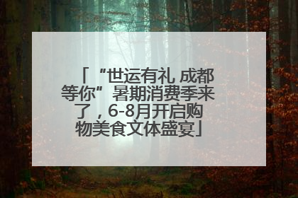 “世运有礼 成都等你”暑期消费季来了，6-8月开启购物美食文体盛宴