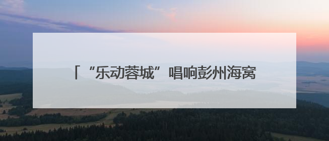 “乐动蓉城”唱响彭州海窝子 共赴千年“彭派”文化之约丨网络中国节·端午