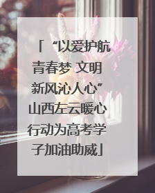 “以爱护航青春梦 文明新风沁人心”山西左云暖心行动为高考学子加油助威