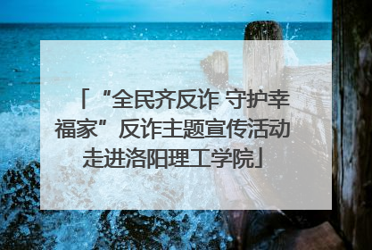 “全民齐反诈 守护幸福家”反诈主题宣传活动走进洛阳理工学院