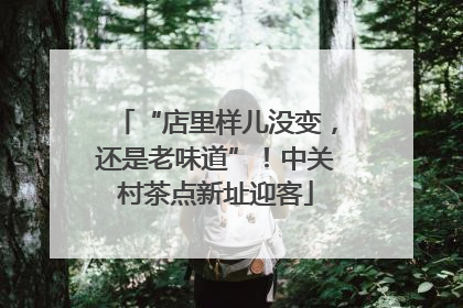 “店里样儿没变，还是老味道”！中关村茶点新址迎客