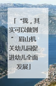 “我，其实可以做到” 眉山机关幼儿园促进幼儿全面发展