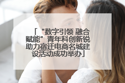 “数字引领 融合赋能”青年科创新锐助力宿迁电商名城建设活动成功举办