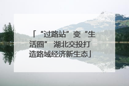 “过路站”变“生活圈” 湖北交投打造路域经济新生态