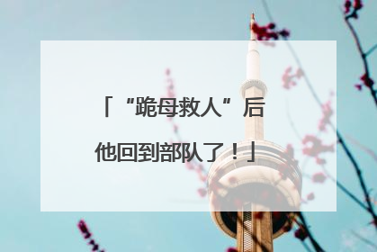 “跪母救人”后 他回到部队了！