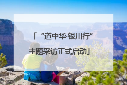 “道中华·银川行”主题采访正式启动