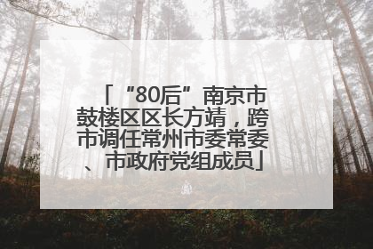 “80后”南京市鼓楼区区长方靖，跨市调任常州市委常委、市政府党组成员
