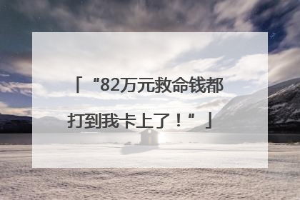 “82万元救命钱都打到我卡上了！”