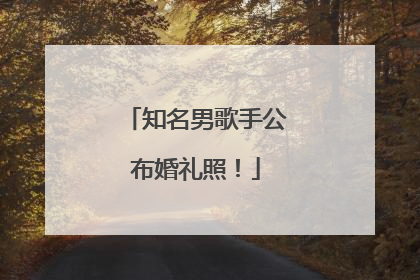 知名男歌手公布婚礼照！