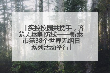 疾控校园共携手，齐筑无烟新防线——新泰市第38个世界无烟日系列活动举行
