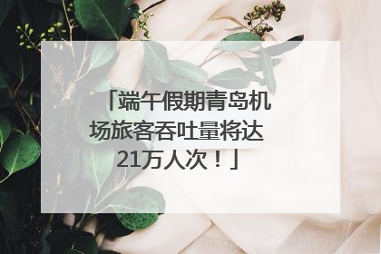 端午假期青岛机场旅客吞吐量将达21万人次！