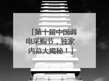 第十届中国弱电采购节，独家内幕大揭秘！