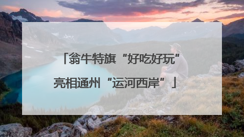 翁牛特旗“好吃好玩”亮相通州“运河西岸”