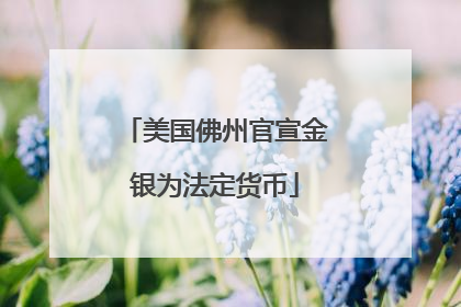 美国佛州官宣金银为法定货币