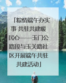 粽情端午办实事 共驻共建暖民心——玉门公路段与玉关路社区开展端午共驻共建活动