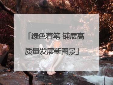绿色着笔 铺展高质量发展新图景