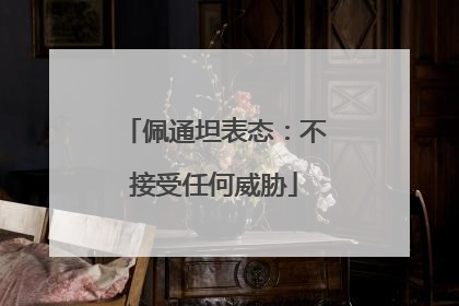 佩通坦表态：不接受任何威胁