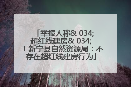 举报人称& 034;超红线建房& 034;！新宁县自然资源局：不存在超红线建房行为