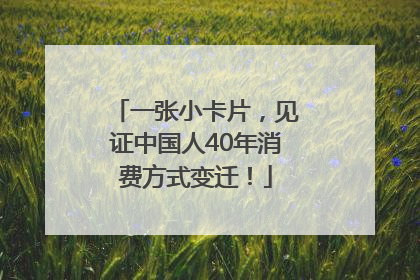 一张小卡片，见证中国人40年消费方式变迁！