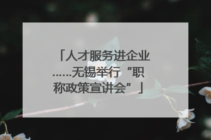 人才服务进企业……无锡举行“职称政策宣讲会”
