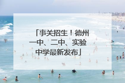 事关招生！德州一中、二中、实验中学最新发布