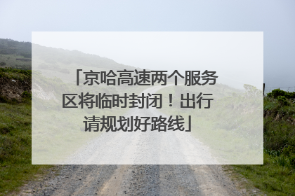 京哈高速两个服务区将临时封闭！出行请规划好路线