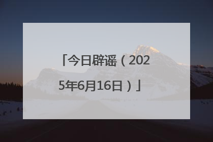 今日辟谣（2025年6月16日）
