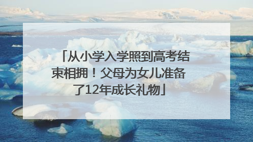 从小学入学照到高考结束相拥！父母为女儿准备了12年成长礼物