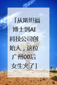 从斯坦福博士到AI科技公司创始人，这位广州00后女生火了