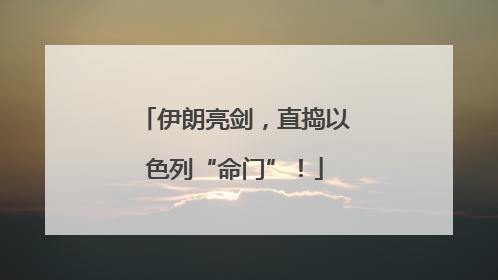 伊朗亮剑，直捣以色列“命门”！