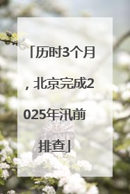 历时3个月，北京完成2025年汛前排查