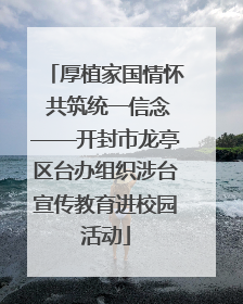 厚植家国情怀 共筑统一信念——开封市龙亭区台办组织涉台宣传教育进校园活动