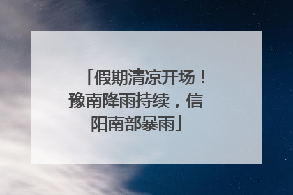 假期清凉开场！豫南降雨持续，信阳南部暴雨