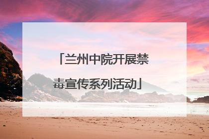 兰州中院开展禁毒宣传系列活动