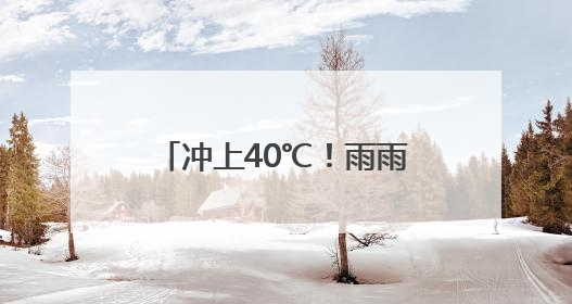 冲上40℃！雨雨雨，马上到安徽！