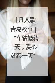 凡人歌·青岛故事｜“车轱辘转一天，爱心就跟一天”