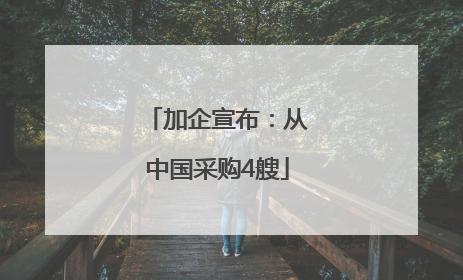 加企宣布：从中国采购4艘
