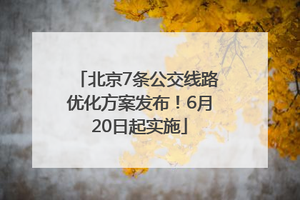 北京7条公交线路优化方案发布！6月20日起实施