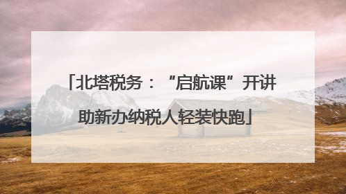 北塔税务：“启航课”开讲 助新办纳税人轻装快跑