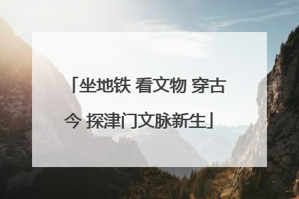 坐地铁 看文物 穿古今 探津门文脉新生