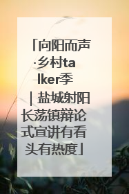 向阳而声·乡村talker季｜盐城射阳长荡镇辩论式宣讲有看头有热度