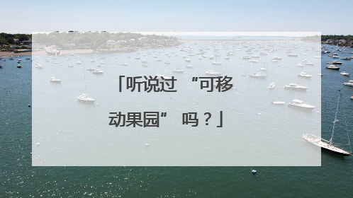听说过 “可移动果园” 吗？