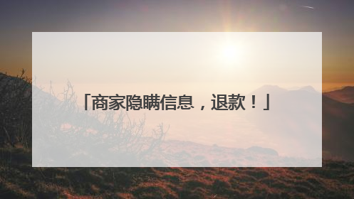 商家隐瞒信息，退款！