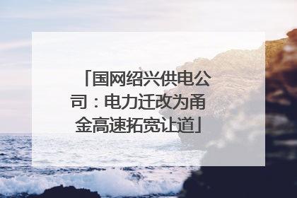国网绍兴供电公司：电力迁改为甬金高速拓宽让道