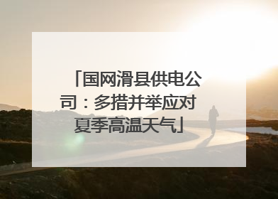 国网滑县供电公司：多措并举应对夏季高温天气