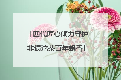 四代匠心倾力守护 非遗沱茶百年飘香
