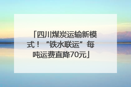 四川煤炭运输新模式！“铁水联运”每吨运费直降70元