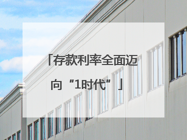 存款利率全面迈向“1时代”