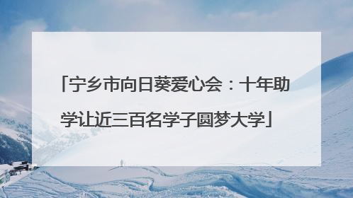 宁乡市向日葵爱心会：十年助学让近三百名学子圆梦大学