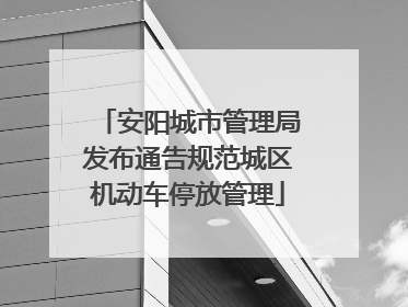 安阳城市管理局发布通告规范城区机动车停放管理